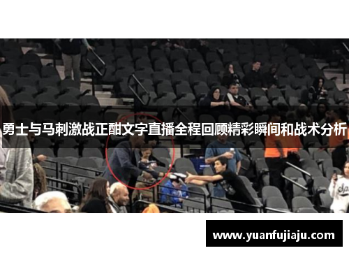勇士与马刺激战正酣文字直播全程回顾精彩瞬间和战术分析