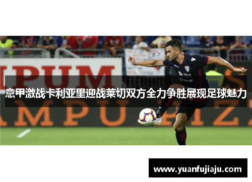 意甲激战卡利亚里迎战莱切双方全力争胜展现足球魅力