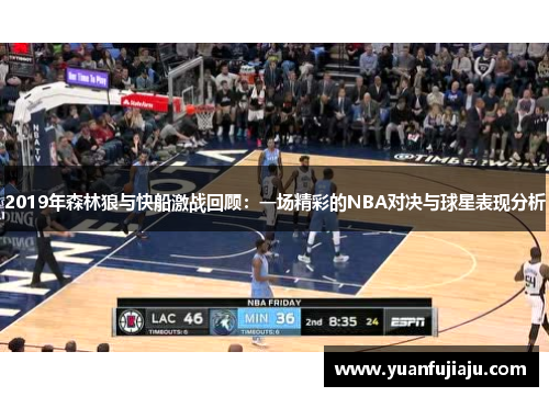 2019年森林狼与快船激战回顾：一场精彩的NBA对决与球星表现分析