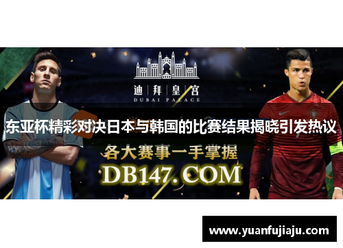 东亚杯精彩对决日本与韩国的比赛结果揭晓引发热议